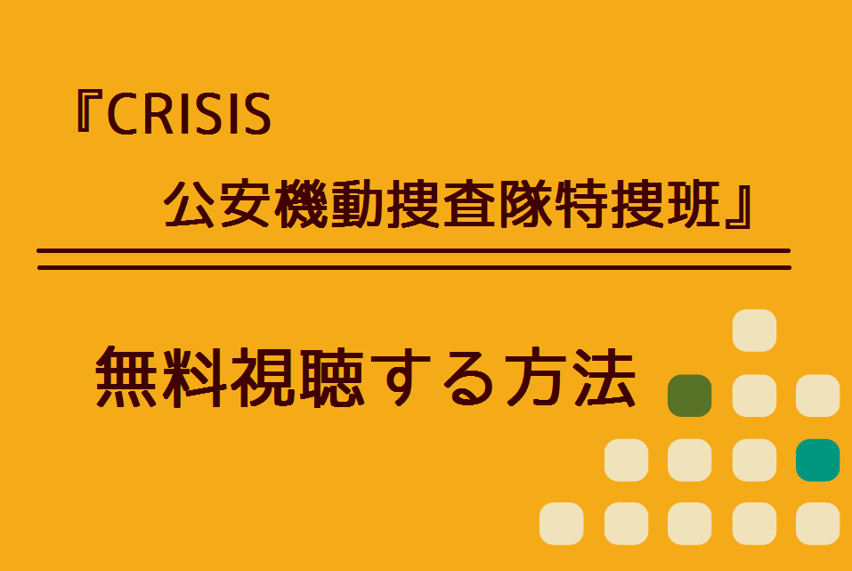 Crisis公安機動捜査隊特捜班 の無料動画を視聴できる方法 安全に観れるサイトは ハリエットテレビ