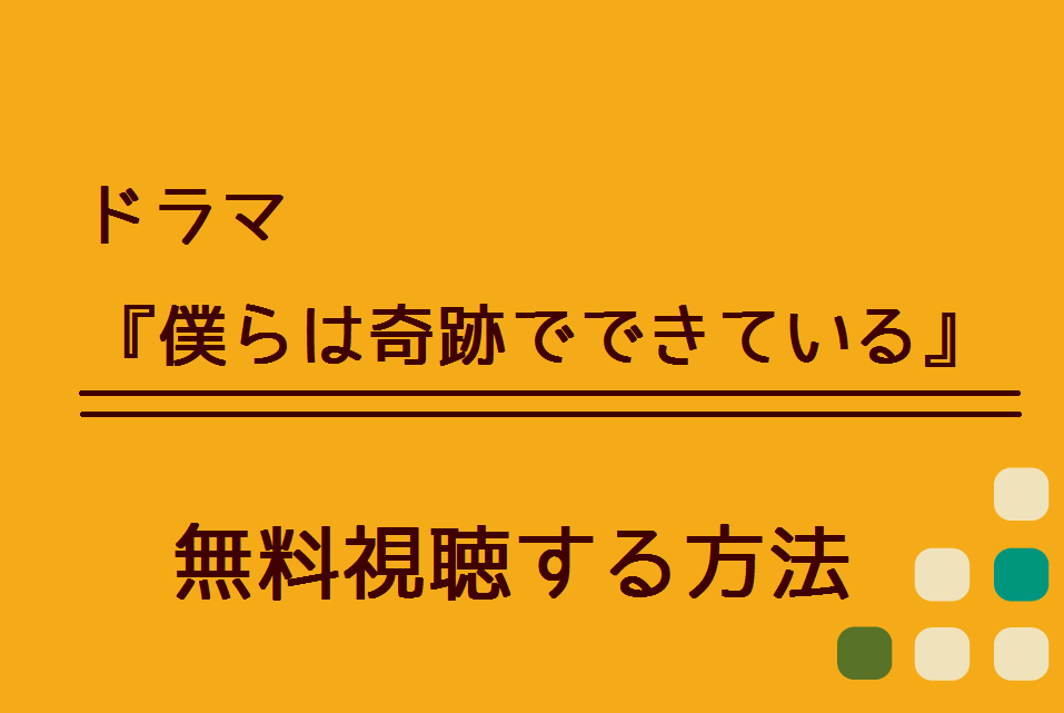 僕らは奇跡でできている 1話 最終回 の無料動画を視聴できる方法 Dailymotionやpandoraでは見れる ハリエットテレビ