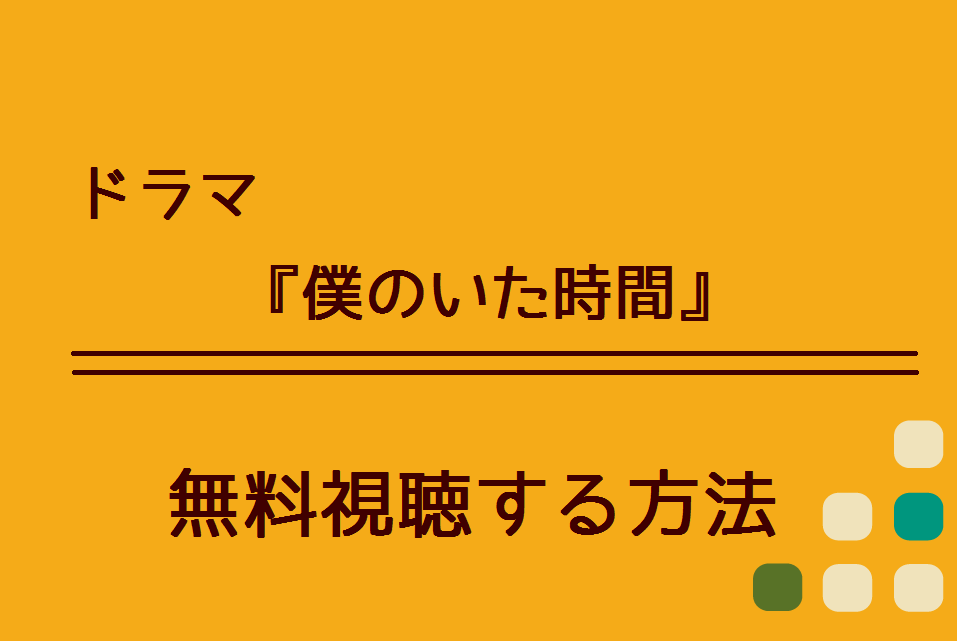 僕のいた時間 の無料動画 １話 最終話 を視聴する方法 無料配信サービスは危険 Netflixやpandoraでも配信している ハリエットテレビ